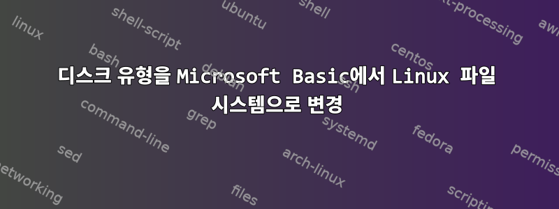 디스크 유형을 Microsoft Basic에서 Linux 파일 시스템으로 변경