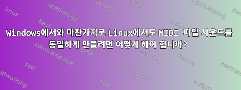 Windows에서와 마찬가지로 Linux에서도 MIDI 파일 사운드를 동일하게 만들려면 어떻게 해야 합니까?