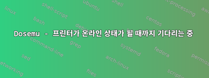 Dosemu - 프린터가 온라인 상태가 될 때까지 기다리는 중