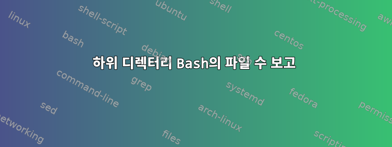 하위 디렉터리 Bash의 파일 수 보고