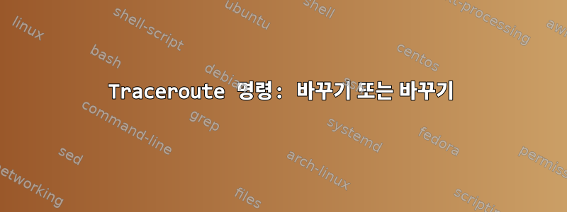 Traceroute 명령: 바꾸기 또는 바꾸기