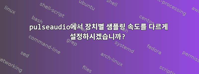 pulseaudio에서 장치별 샘플링 속도를 다르게 설정하시겠습니까?