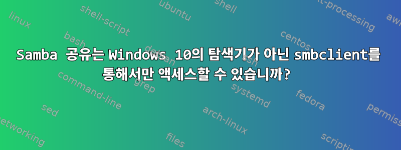 Samba 공유는 Windows 10의 탐색기가 아닌 smbclient를 통해서만 액세스할 수 있습니까?