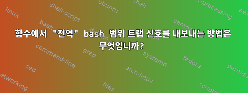 함수에서 "전역" bash 범위 트랩 신호를 내보내는 방법은 무엇입니까?