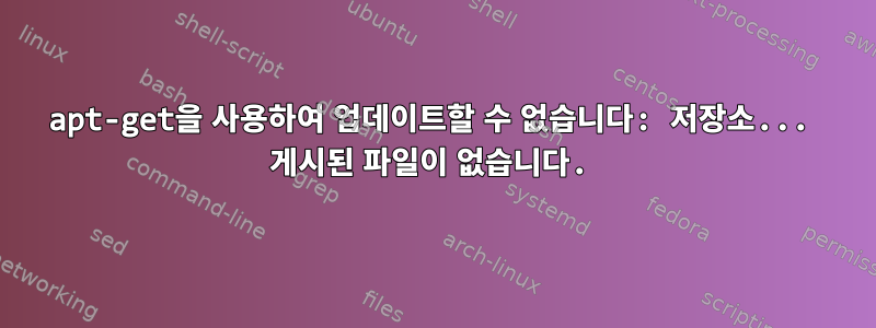 apt-get을 사용하여 업데이트할 수 없습니다: 저장소... 게시된 파일이 없습니다.