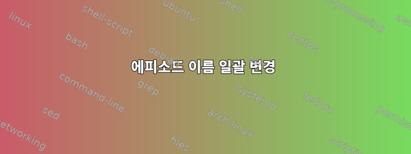 에피소드 이름 일괄 변경