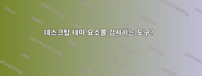 데스크탑 테마 요소를 검사하는 도구?