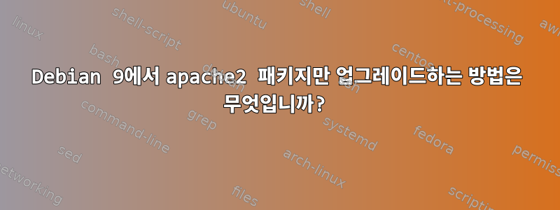 Debian 9에서 apache2 패키지만 업그레이드하는 방법은 무엇입니까?