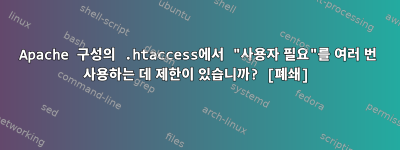 Apache 구성의 .htaccess에서 "사용자 필요"를 여러 번 사용하는 데 제한이 있습니까? [폐쇄]