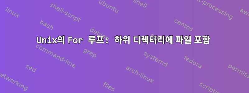 Unix의 For 루프: 하위 디렉터리에 파일 포함