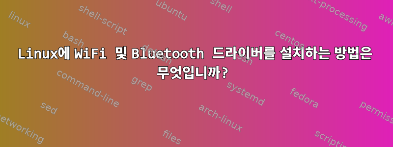 Linux에 WiFi 및 Bluetooth 드라이버를 설치하는 방법은 무엇입니까?