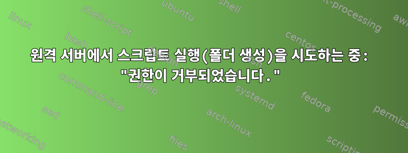 원격 서버에서 스크립트 실행(폴더 생성)을 시도하는 중: "권한이 거부되었습니다."