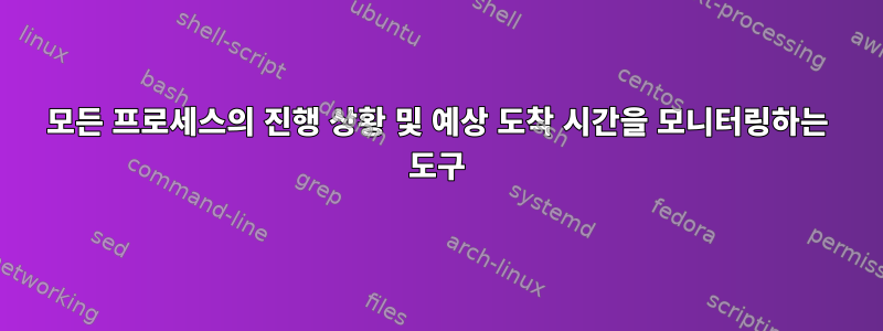 모든 프로세스의 진행 상황 및 예상 도착 시간을 모니터링하는 도구