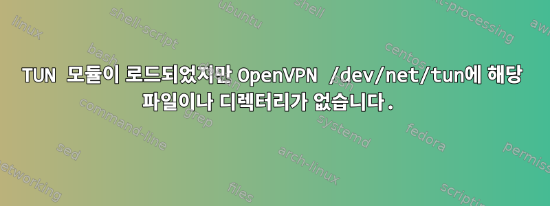 TUN 모듈이 로드되었지만 OpenVPN /dev/net/tun에 해당 파일이나 디렉터리가 없습니다.