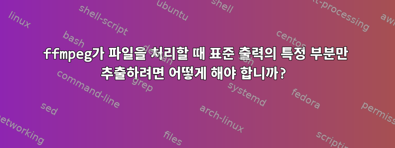 ffmpeg가 파일을 처리할 때 표준 출력의 특정 부분만 추출하려면 어떻게 해야 합니까?