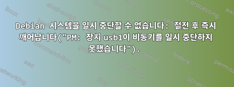 Debian 시스템을 일시 중단할 수 없습니다: 절전 후 즉시 깨어납니다("PM: 장치 usb1이 비동기를 일시 중단하지 못했습니다").