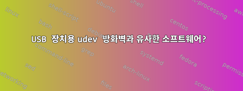 USB 장치용 udev 방화벽과 유사한 소프트웨어?