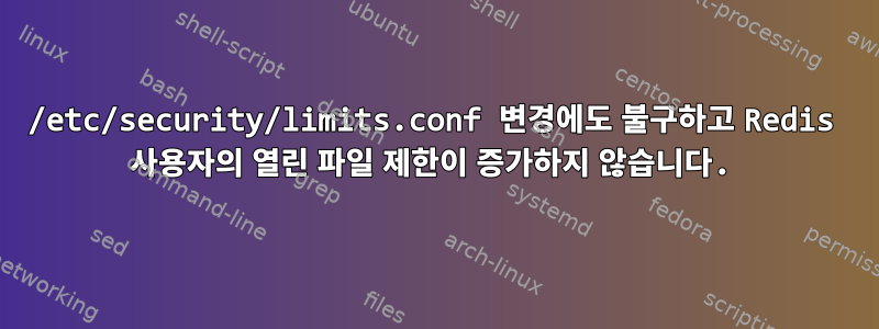 /etc/security/limits.conf 변경에도 불구하고 Redis 사용자의 열린 파일 제한이 증가하지 않습니다.