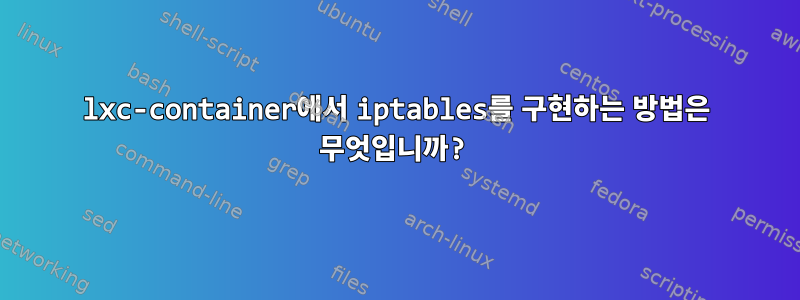 lxc-container에서 iptables를 구현하는 방법은 무엇입니까?