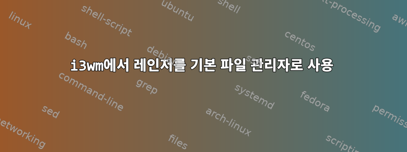 i3wm에서 레인저를 기본 파일 관리자로 사용