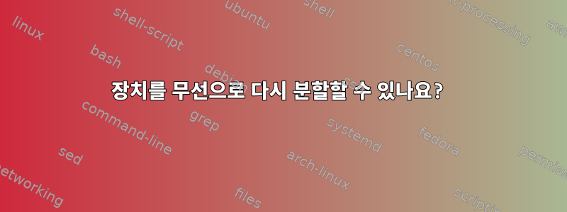 장치를 무선으로 다시 분할할 수 있나요?