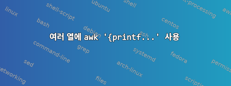 여러 열에 awk '{printf...' 사용