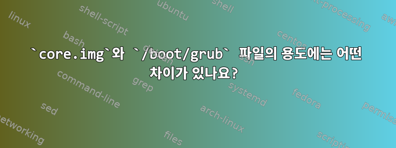 `core.img`와 `/boot/grub` 파일의 용도에는 어떤 차이가 있나요?