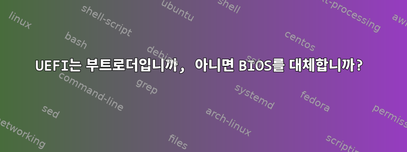 UEFI는 부트로더입니까, 아니면 BIOS를 대체합니까?