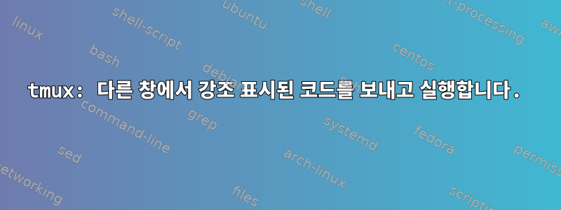 tmux: 다른 창에서 강조 표시된 코드를 보내고 실행합니다.