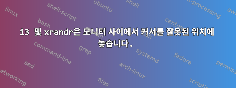 i3 및 xrandr은 모니터 사이에서 커서를 잘못된 위치에 놓습니다.