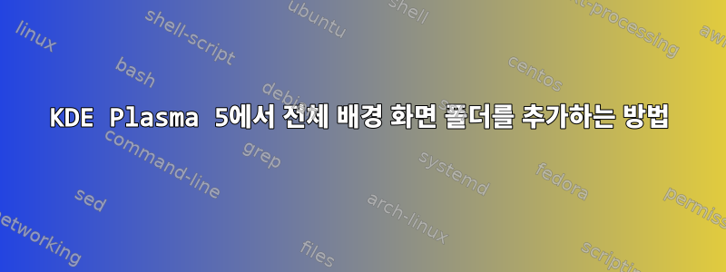 KDE Plasma 5에서 전체 배경 화면 폴더를 추가하는 방법