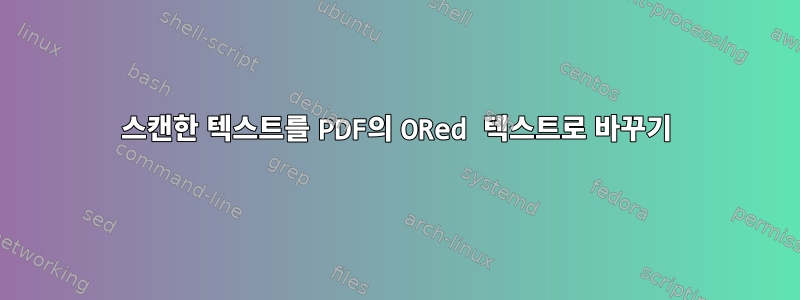 스캔한 텍스트를 PDF의 ORed 텍스트로 바꾸기