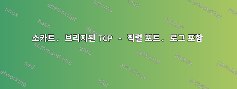 소카트. 브리지된 TCP - 직렬 포트. 로그 포함