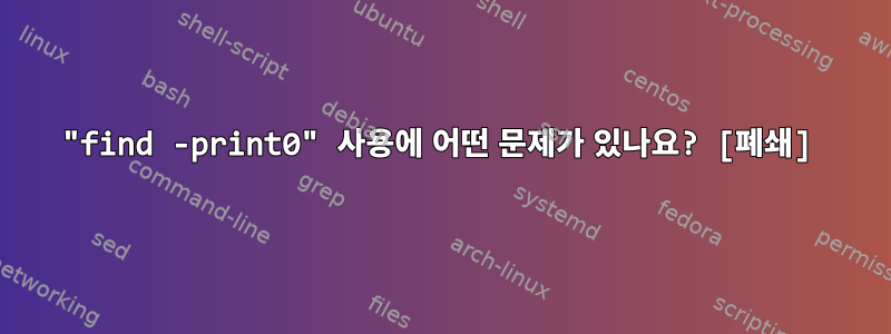 "find -print0" 사용에 어떤 문제가 있나요? [폐쇄]