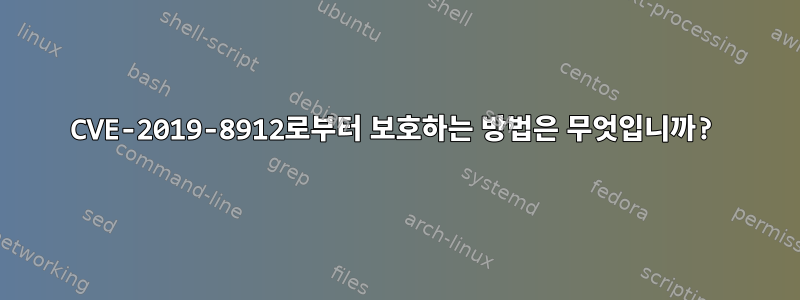 CVE-2019-8912로부터 보호하는 방법은 무엇입니까?