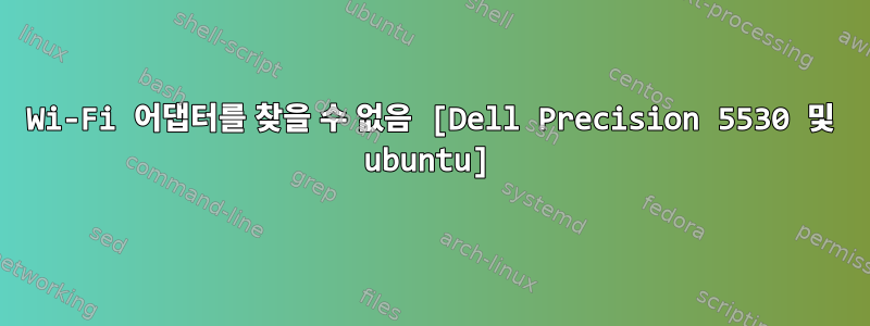 Wi-Fi 어댑터를 찾을 수 없음 [Dell Precision 5530 및 ubuntu]