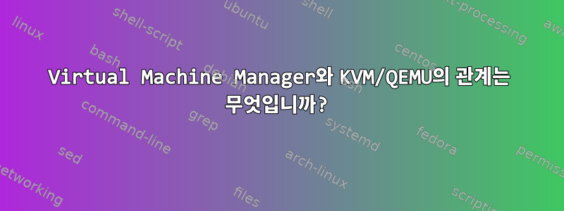 Virtual Machine Manager와 KVM/QEMU의 관계는 무엇입니까?