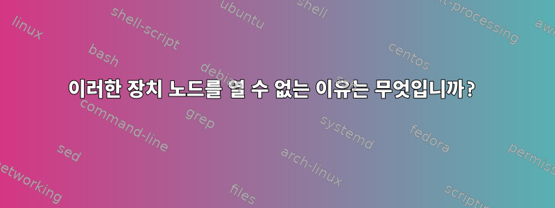 이러한 장치 노드를 열 수 없는 이유는 무엇입니까?