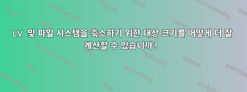 LV 및 파일 시스템을 축소하기 위한 대상 크기를 어떻게 더 잘 계산할 수 있습니까?