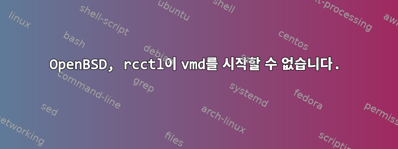 OpenBSD, rcctl이 vmd를 시작할 수 없습니다.