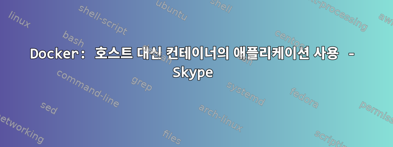 Docker: 호스트 대신 컨테이너의 애플리케이션 사용 - Skype