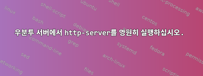 우분투 서버에서 http-server를 영원히 실행하십시오.