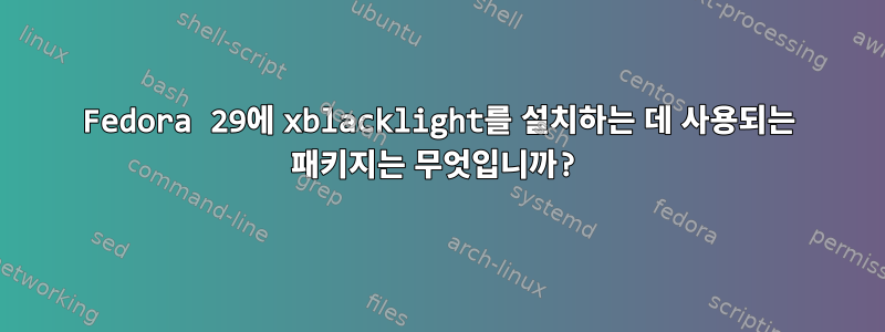 Fedora 29에 xblacklight를 설치하는 데 사용되는 패키지는 무엇입니까?