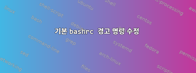 기본 bashrc 경고 명령 수정