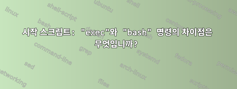 시작 스크립트: "exec"와 "bash" 명령의 차이점은 무엇입니까?