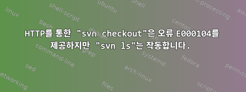 HTTP를 통한 "svn checkout"은 오류 E000104를 제공하지만 "svn ls"는 작동합니다.