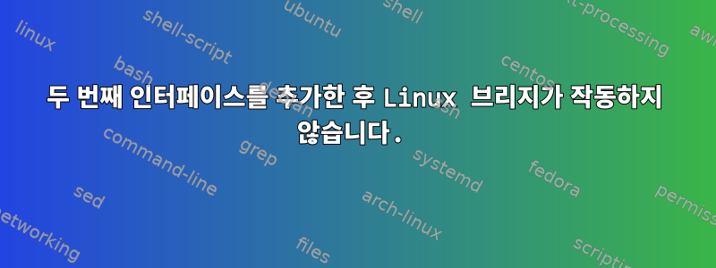 두 번째 인터페이스를 추가한 후 Linux 브리지가 작동하지 않습니다.