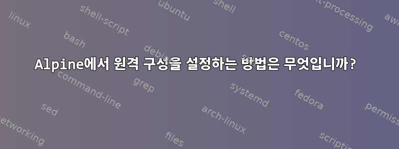 Alpine에서 원격 구성을 설정하는 방법은 무엇입니까?