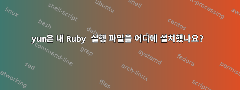 yum은 내 Ruby 실행 파일을 어디에 설치했나요?