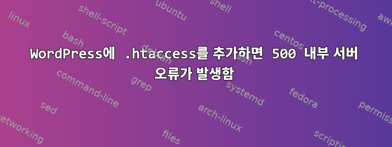 WordPress에 .htaccess를 추가하면 500 내부 서버 오류가 발생함